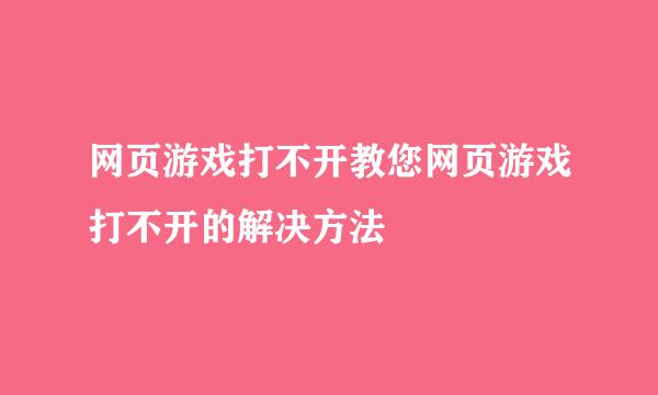 网页游戏打不开教您网页游戏打不开的解决方法