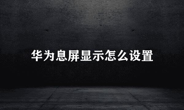 华为息屏显示怎么设置