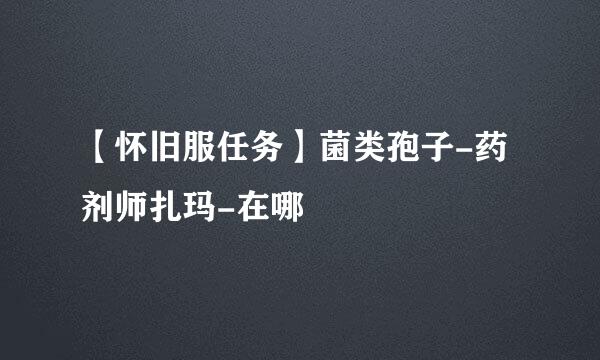 【怀旧服任务】菌类孢子-药剂师扎玛-在哪