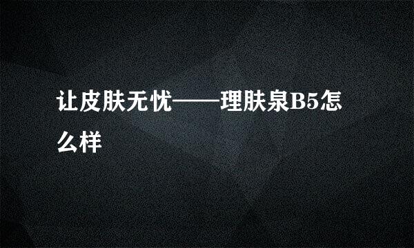 让皮肤无忧——理肤泉B5怎么样