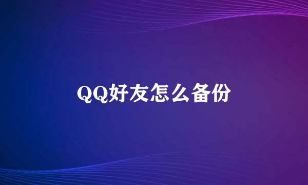 QQ好友怎么备份