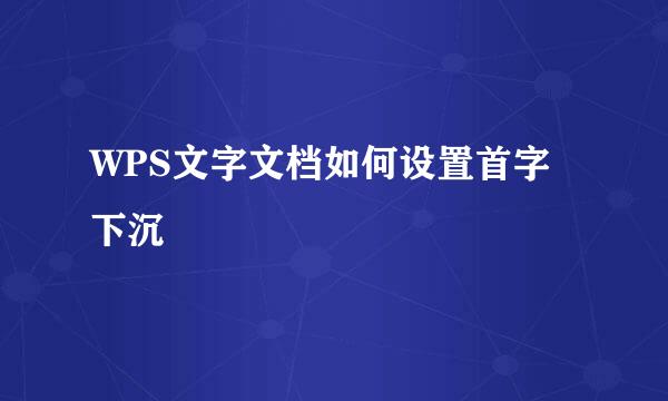 WPS文字文档如何设置首字下沉