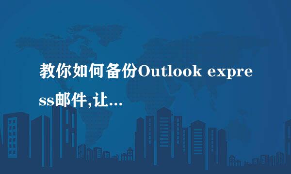 教你如何备份Outlook express邮件,让你随心所欲