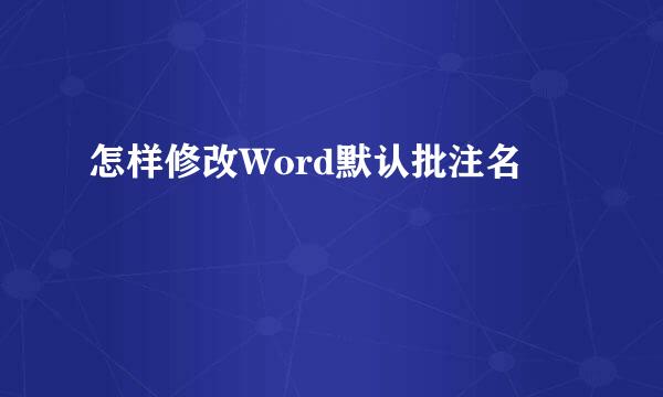 怎样修改Word默认批注名