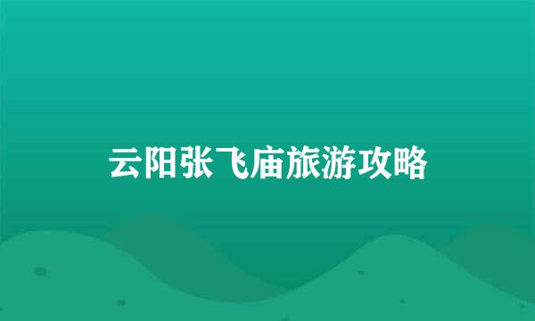云阳张飞庙旅游攻略