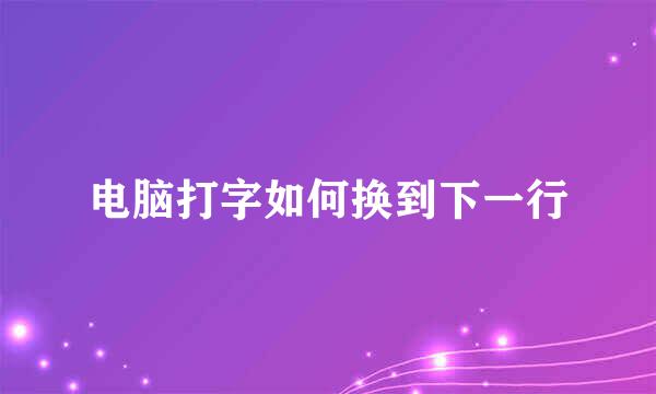 电脑打字如何换到下一行