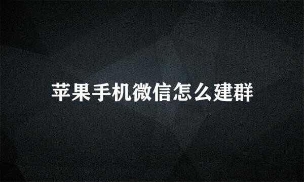 苹果手机微信怎么建群