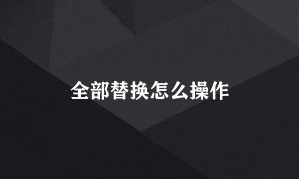 全部替换怎么操作