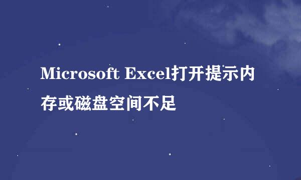 Microsoft Excel打开提示内存或磁盘空间不足