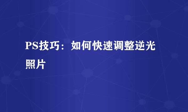PS技巧：如何快速调整逆光照片