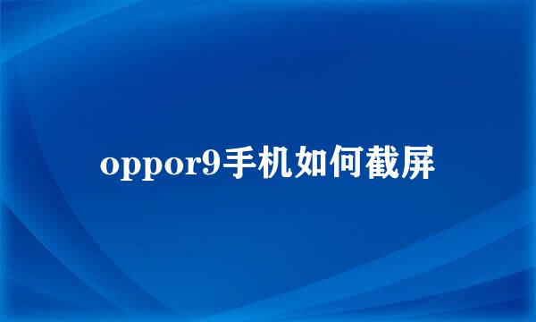 oppor9手机如何截屏