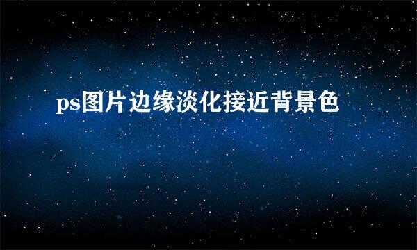 ps图片边缘淡化接近背景色