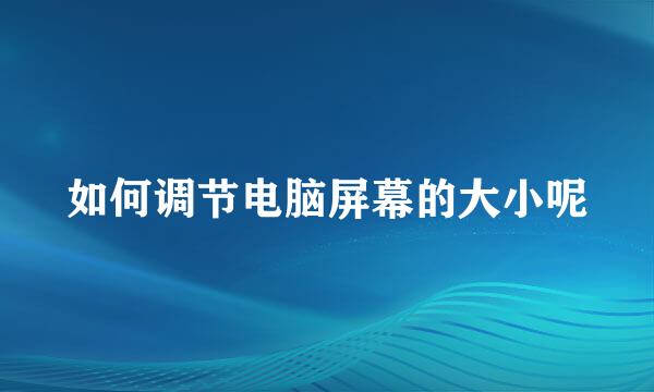 如何调节电脑屏幕的大小呢