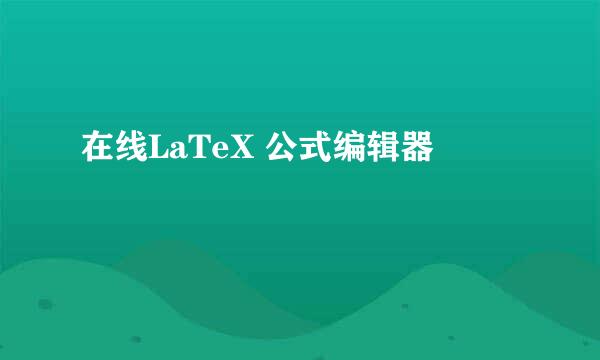 在线LaTeX 公式编辑器
