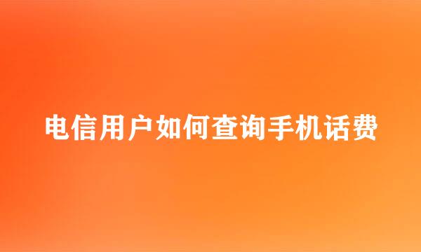 电信用户如何查询手机话费