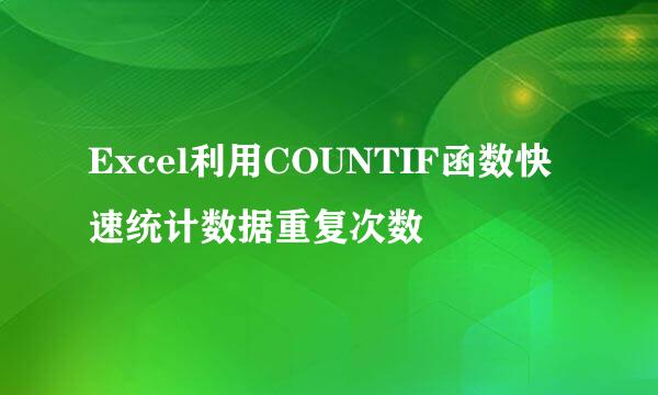Excel利用COUNTIF函数快速统计数据重复次数