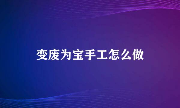 变废为宝手工怎么做