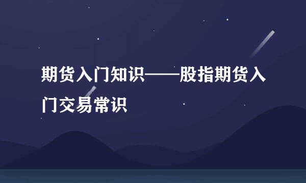 期货入门知识——股指期货入门交易常识