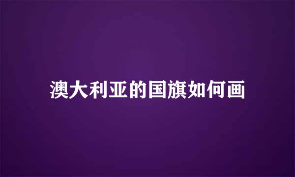 澳大利亚的国旗如何画