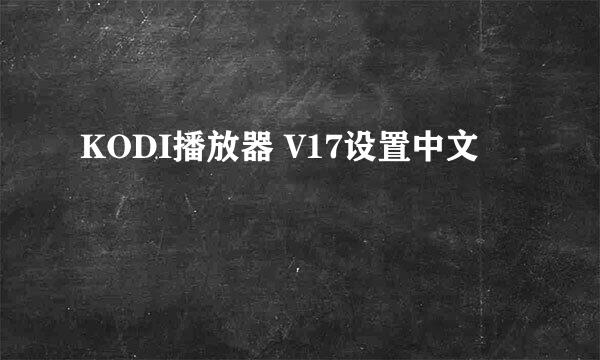KODI播放器 V17设置中文