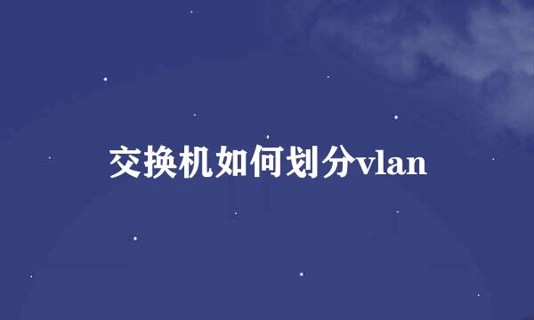 交换机如何划分vlan