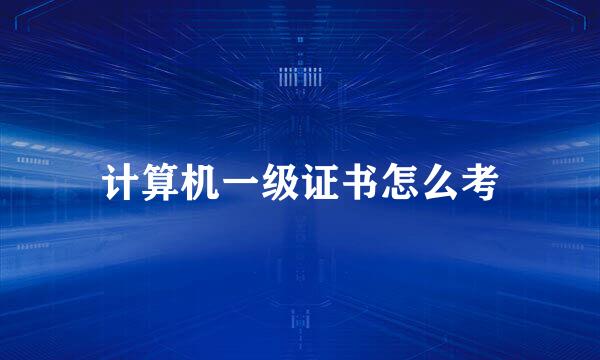 计算机一级证书怎么考