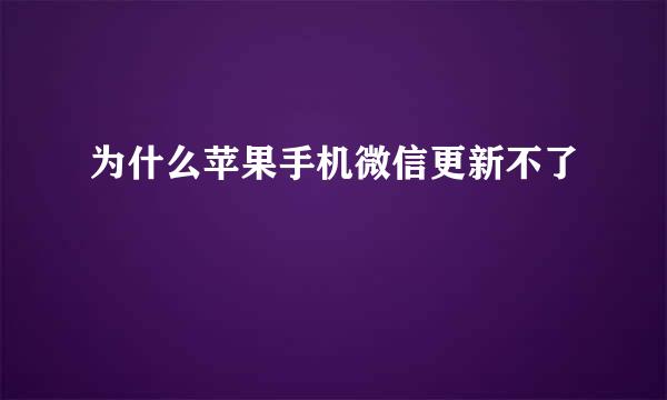 为什么苹果手机微信更新不了