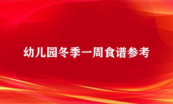 幼儿园冬季一周食谱参考