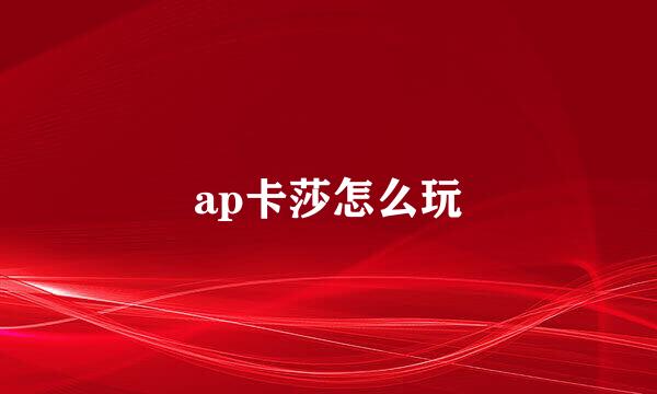 ap卡莎怎么玩