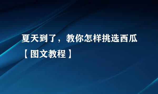 夏天到了，教你怎样挑选西瓜【图文教程】
