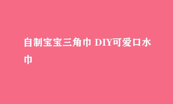 自制宝宝三角巾 DIY可爱口水巾