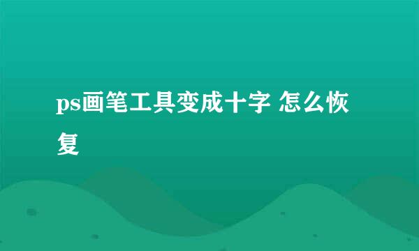 ps画笔工具变成十字 怎么恢复