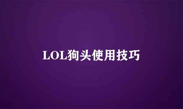 LOL狗头使用技巧