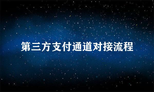 第三方支付通道对接流程