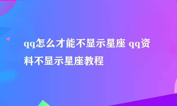qq怎么才能不显示星座 qq资料不显示星座教程