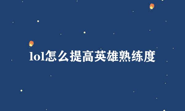 lol怎么提高英雄熟练度