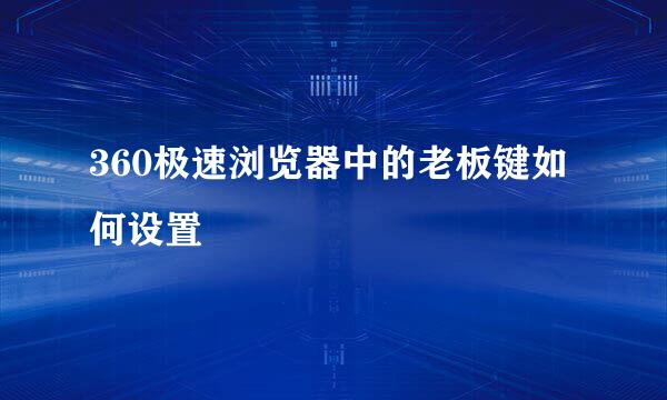 360极速浏览器中的老板键如何设置
