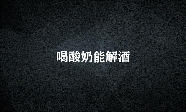 喝酸奶能解酒