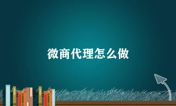 微商代理怎么做