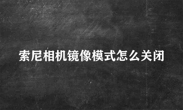 索尼相机镜像模式怎么关闭