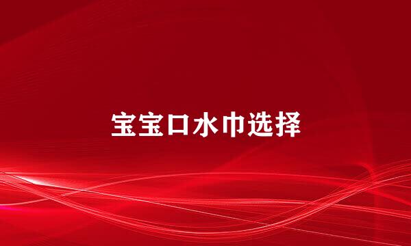 宝宝口水巾选择