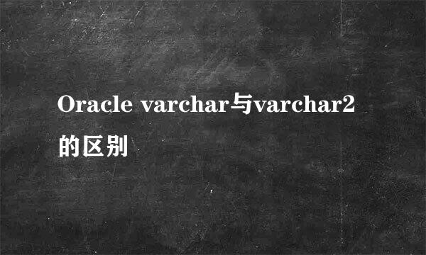 Oracle varchar与varchar2的区别