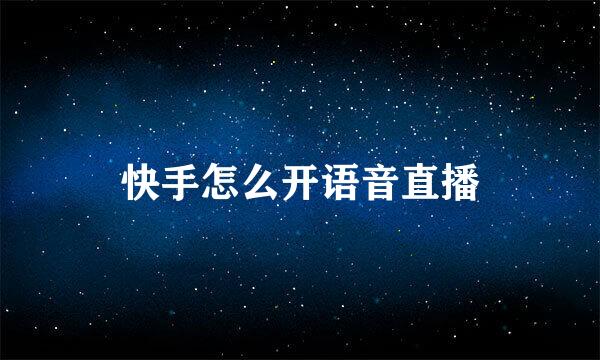 快手怎么开语音直播
