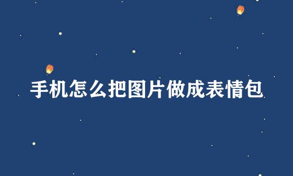 手机怎么把图片做成表情包