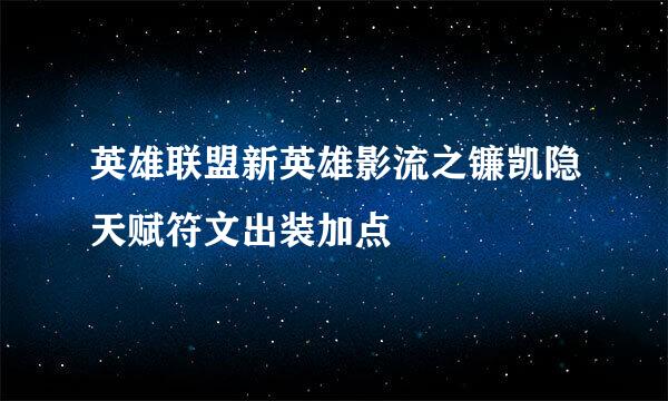 英雄联盟新英雄影流之镰凯隐天赋符文出装加点