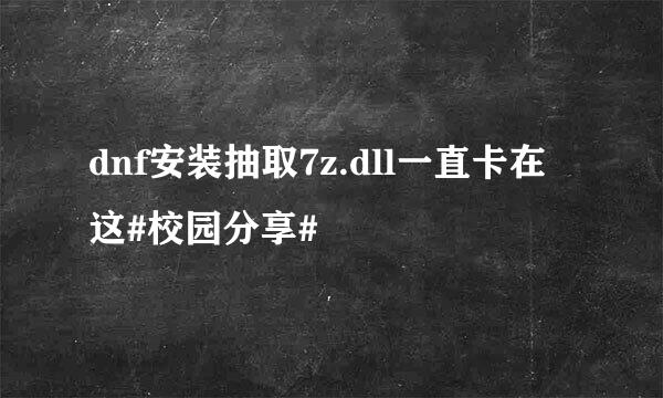 dnf安装抽取7z.dll一直卡在这#校园分享#