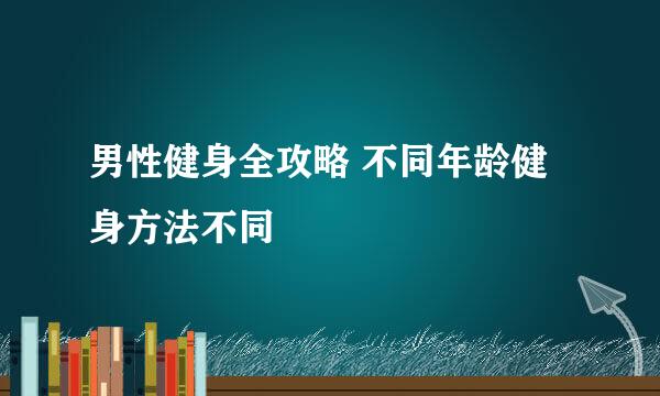 男性健身全攻略 不同年龄健身方法不同