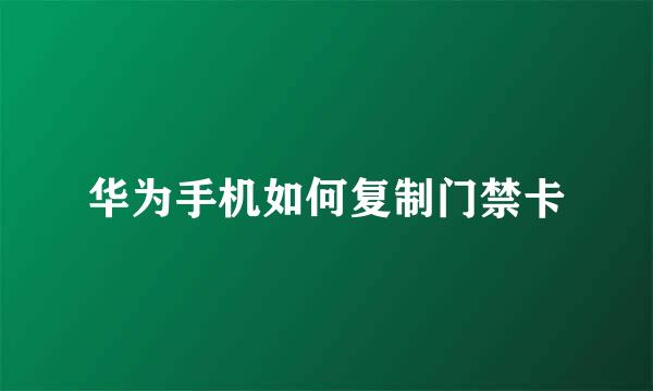 华为手机如何复制门禁卡
