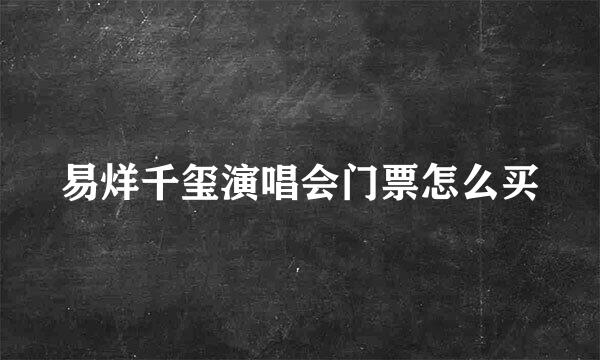 易烊千玺演唱会门票怎么买