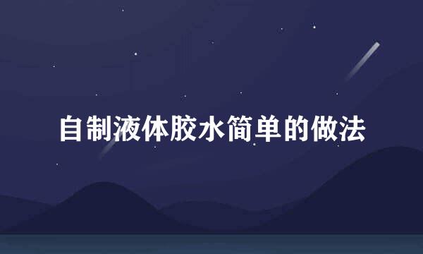 自制液体胶水简单的做法